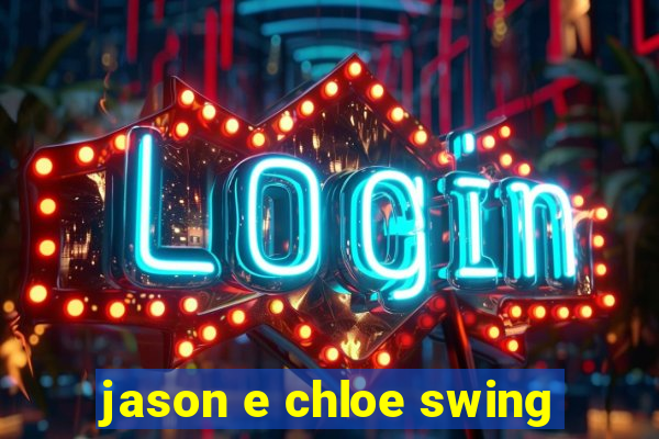 jason e chloe swing